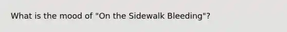 What is the mood of "On the Sidewalk Bleeding"?