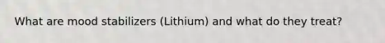 What are mood stabilizers (Lithium) and what do they treat?