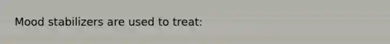 Mood stabilizers are used to treat: