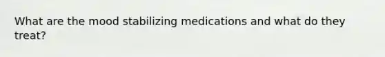 What are the mood stabilizing medications and what do they treat?