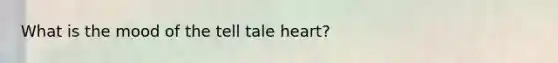 What is the mood of the tell tale heart?