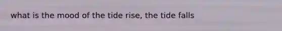 what is the mood of the tide rise, the tide falls