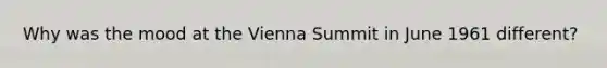 Why was the mood at the Vienna Summit in June 1961 different?