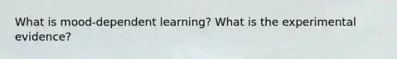 What is mood-dependent learning? What is the experimental evidence?