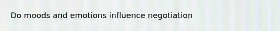 Do moods and emotions influence negotiation