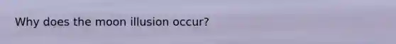 Why does the moon illusion occur?