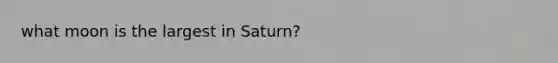 what moon is the largest in Saturn?