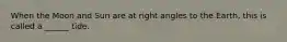 When the Moon and Sun are at right angles to the Earth, this is called a ______ tide.