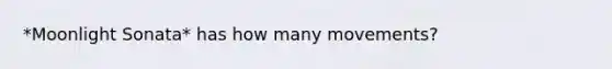 *Moonlight Sonata* has how many movements?