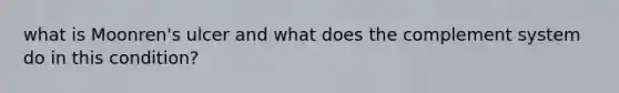 what is Moonren's ulcer and what does the complement system do in this condition?