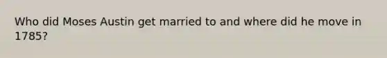 Who did Moses Austin get married to and where did he move in 1785?