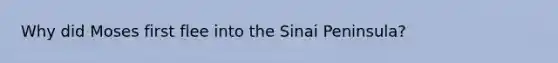 Why did Moses first flee into the Sinai Peninsula?