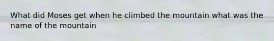 What did Moses get when he climbed the mountain what was the name of the mountain