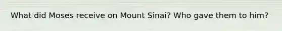 What did Moses receive on Mount Sinai? Who gave them to him?