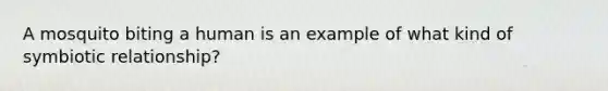 A mosquito biting a human is an example of what kind of symbiotic relationship?