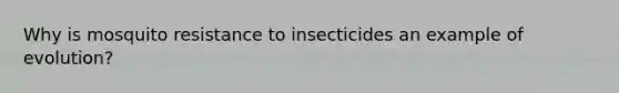 Why is mosquito resistance to insecticides an example of evolution?