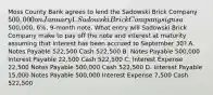 Moss County Bank agrees to lend the Sadowski Brick Company 500,000 on January 1. Sadowski Brick Company signs a500,000, 6%, 9-month note. What entry will Sadowski Brick Company make to pay off the note and interest at maturity assuming that interest has been accrued to September 30? A. Notes Payable 522,500 Cash 522,500 B. Notes Payable 500,000 Interest Payable 22,500 Cash 522,500 C. Interest Expense 22,500 Notes Payable 500,000 Cash 522,500 D. Interest Payable 15,000 Notes Payable 500,000 Interest Expense 7,500 Cash 522,500