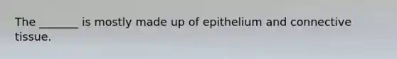 The _______ is mostly made up of epithelium and <a href='https://www.questionai.com/knowledge/kYDr0DHyc8-connective-tissue' class='anchor-knowledge'>connective tissue</a>.