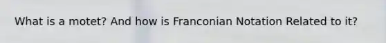 What is a motet? And how is Franconian Notation Related to it?