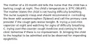 The mother of a 20-month-old tells the nurse that the child has a barking cough at night. The child's temperature is 37ºC (98.6ºF). The mother states the child is not having difficulty breathing. The nurse suspects croup and should recommend A. controlling the fever with acetaminophen (Tylenol) and call the primary care provider if the cough gets worse tonight. B. trying a cool-mist vaporizer at night and watching for signs of difficulty breathing. C. trying over-the-counter cough medicine and coming to the clinic tomorrow if there is no improvement. D. bringing the child to the hospital to be admitted and to be observed for impending epiglottitis.