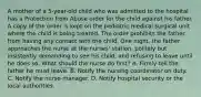 A mother of a 5-year-old child who was admitted to the hospital has a Protection from Abuse order for the child against his father. A copy of the order is kept on the pediatric medical surgical unit where the child is being treated. The order prohibits the father from having any contact with the child. One night, the father approaches the nurse at the nurses' station, politely but insistently demanding to see his child, and refusing to leave until he does so. What should the nurse do first? A. Firmly tell the father he must leave. B. Notify the nursing coordinator on duty. C. Notify the nurse-manager. D. Notify hospital security or the local authorities.