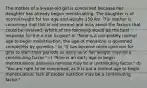 The mother of a 9-year-old girl is concerned because her daughter has already begun menstruating. The daughter is of normal height for her age and weighs 150 lbs. The mother is concerned that this is not normal and asks about the factors that could be involved. Which of the following would be the best response for the nurse to give? a) "Nine is a completely normal age to begin menstruation; the age of menarche is governed completely by genetics." b) "It has become more common for girls to start their periods as early as 9; her weight may be a contributing factor." c) "Nine is an early age to begin menstruation; anorexia nervosa may be a contributing factor." d) "You are right to be concerned, as 9 is not a normal age to begin menstruation; lack of proper nutrition may be a contributing factor."