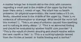 A mother brings her 4-month-old to the clinic with concerns regarding a small pad in the middle of the upper lip that has been there since 1 month of age. The infant has no health problems. On physical examination, the nurse notes a 0.5-cm, fleshy, elevated area in the middle of the upper lip. There is no evidence of inflammation or drainage. What would the nurse tell this mother? 1. "This is an area of irritation caused from teething and is nothing to worry about." 2. "This is an abnormal finding and should be evaluated by another health care provider." 3. "This is the result of chronic drooling and should resolve within the next month or two." 4. "This is a sucking tubercle caused from the friction of breast- or bottle-feeding and is normal."