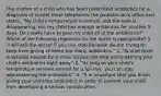 The mother of a child who has been prescribed antibiotics for a diagnosis of scarlet fever telephones the pediatrician's office and states, "My child's temperature is normal, and the rash is disappearing, but my child has enough antibiotics for another 5 days. Do I really have to give my child all of the antibiotics?" Which of the following responses by the nurse is appropriate? 1. "I will ask the doctor if you can stop because we are trying to keep from giving children too many antibiotics." 2. "Scarlet fever is actually caused by a virus, so you can stop administering your child's antibiotics right away." 3. "As long as your child's temperature remains normal for a full day, you can stop administering the antibiotics." 4. "It is important that you finish giving your child the antibiotics in order to prevent your child from developing a serious complication."