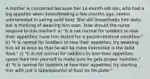 A mother is concerned because her 14-month-old son, who had a big appetite when breastfeeding a few months ago, seems uninterested in eating solid food. She still breastfeeds him daily, but is thinking of weaning him soon. How should the nurse respond to this mother? a) "It is not normal for toddlers to lose their appetites; have him tested for a gastrointestinal condition." b) "It is normal for toddlers to lose their appetites; try weaning him all at once so that he will be more interested in the solid food." c) "It is not normal for toddlers to lose their appetites; spoon feed him yourself to make sure he gets proper nutrition." d) "It is normal for toddlers to lose their appetites; try starting him with just a tablespoonful of food on his plate."