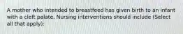 A mother who intended to breastfeed has given birth to an infant with a cleft palate. Nursing interventions should include (Select all that apply):
