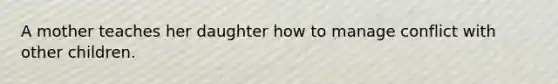 A mother teaches her daughter how to manage conflict with other children.