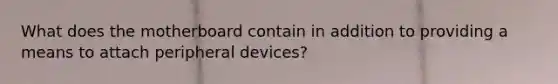 What does the motherboard contain in addition to providing a means to attach peripheral devices?