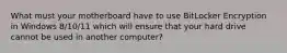 What must your motherboard have to use BitLocker Encryption in Windows 8/10/11 which will ensure that your hard drive cannot be used in another computer?