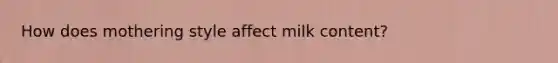 How does mothering style affect milk content?