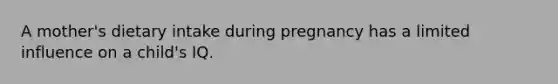 A mother's dietary intake during pregnancy has a limited influence on a child's IQ.