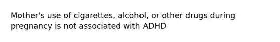 Mother's use of cigarettes, alcohol, or other drugs during pregnancy is not associated with ADHD