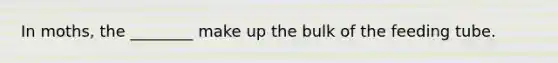 In moths, the ________ make up the bulk of the feeding tube.