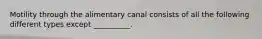 Motility through the alimentary canal consists of all the following different types except __________.