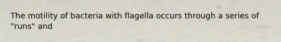 The motility of bacteria with flagella occurs through a series of "runs" and