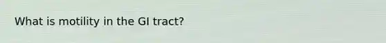What is motility in the GI tract?