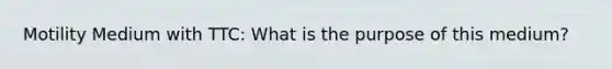 Motility Medium with TTC: What is the purpose of this medium?