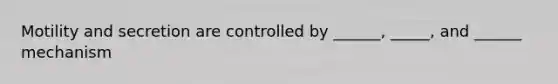 Motility and secretion are controlled by ______, _____, and ______ mechanism