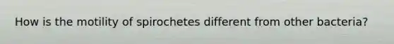 How is the motility of spirochetes different from other bacteria?