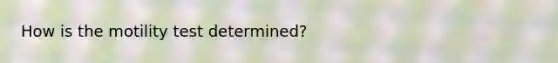 How is the motility test determined?