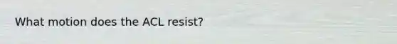 What motion does the ACL resist?