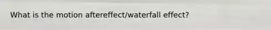 What is the motion aftereffect/waterfall effect?