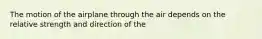 The motion of the airplane through the air depends on the relative strength and direction of the