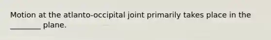 Motion at the atlanto-occipital joint primarily takes place in the ________ plane.