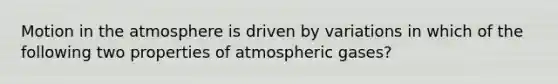 Motion in the atmosphere is driven by variations in which of the following two properties of atmospheric gases?