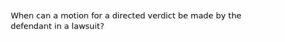 When can a motion for a directed verdict be made by the defendant in a lawsuit?